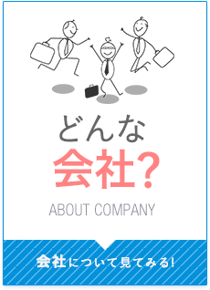 どんな会社？　会社について見てみる！